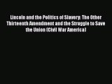 Ebook Lincoln and the Politics of Slavery: The Other Thirteenth Amendment and the Struggle