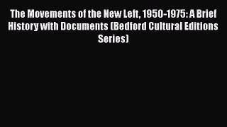 Book The Movements of the New Left 1950-1975: A Brief History with Documents (Bedford Cultural
