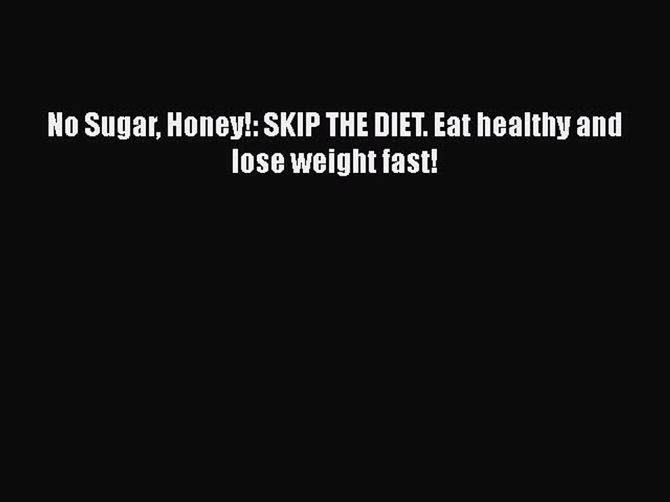 PDF No Sugar Honey!: SKIP THE DIET. Eat healthy and lose weight fast! Free Books