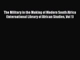 [Read book] The Military in the Making of Modern South Africa (International Library of African
