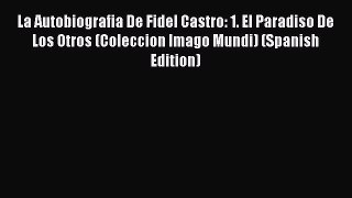 [Read book] La Autobiografia De Fidel Castro: 1. El Paradiso De Los Otros (Coleccion Imago