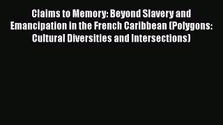 [Read book] Claims to Memory: Beyond Slavery and Emancipation in the French Caribbean (Polygons: