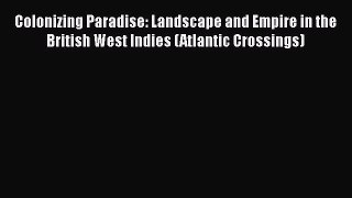 [Read book] Colonizing Paradise: Landscape and Empire in the British West Indies (Atlantic