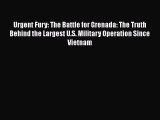 [Read book] Urgent Fury: The Battle for Grenada: The Truth Behind the Largest U.S. Military