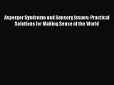 Download Asperger Syndrome and Sensory Issues: Practical Solutions for Making Sense of the