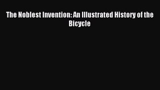 Read The Noblest Invention: An Illustrated History of the Bicycle Ebook Free