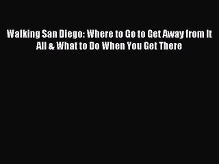 Read Walking San Diego: Where to Go to Get Away from It All & What to Do When You Get There