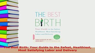 PDF  The Best Birth Your Guide to the Safest Healthiest Most Satisfying Labor and Delivery Read Online