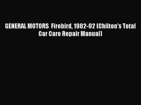 [Read Book] GENERAL MOTORS Firebird 1982-92 (Chilton's Total Car Care Repair Manual) Free