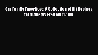 [Read PDF] Our Family Favorites: : A Collection of Hit Recipes from Allergy Free Mom.com Ebook
