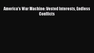 Book America's War Machine: Vested Interests Endless Conflicts Read Full Ebook