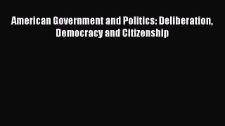 Ebook American Government and Politics: Deliberation Democracy and Citizenship Read Full Ebook