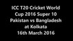 PAK vs BAN ICC T20 Cricket WC 2016 India Match Update  Super 10 Round 14th Match