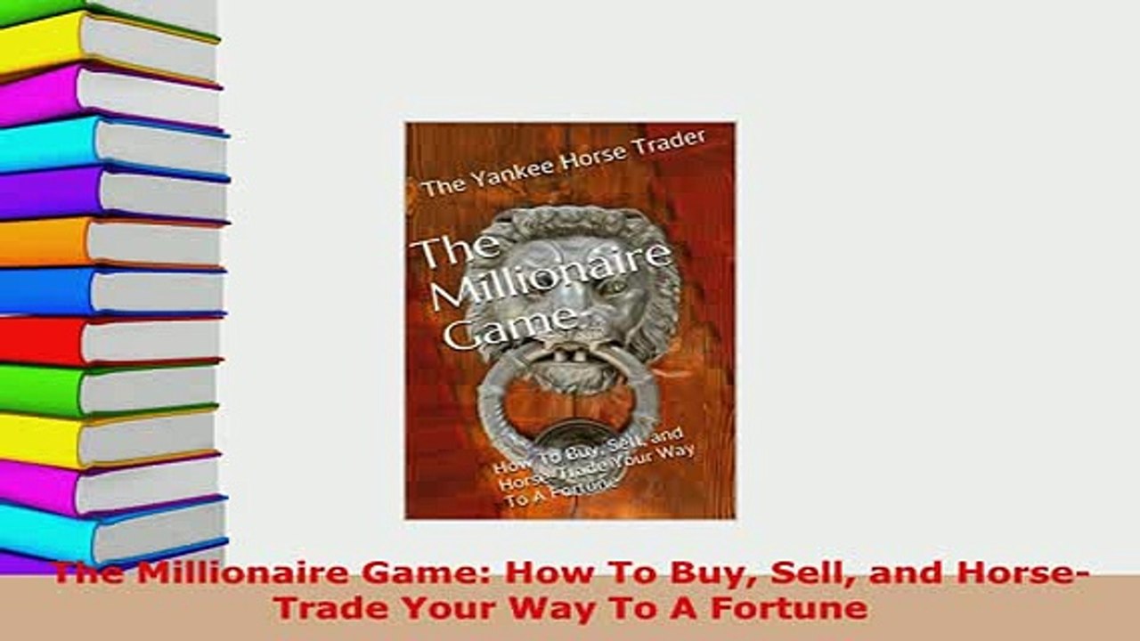 PDF  The Millionaire Game How To Buy Sell and HorseTrade Your Way To A Fortune Download Full Ebook