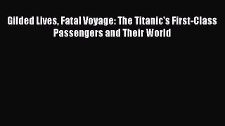 [Read Book] Gilded Lives Fatal Voyage: The Titanic's First-Class Passengers and Their World
