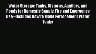 [Read Book] Water Storage: Tanks Cisterns Aquifers and Ponds for Domestic Supply Fire and Emergency