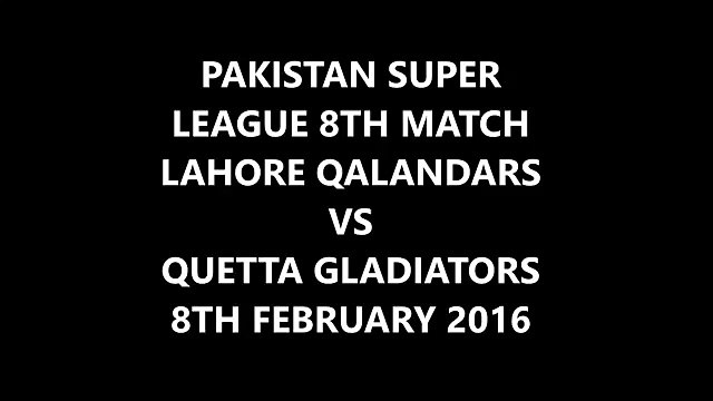 Pakistan Super League PSL T20 8th Match Lahore Qalandars VS Quetta Gladiators 8th Feb 2016
