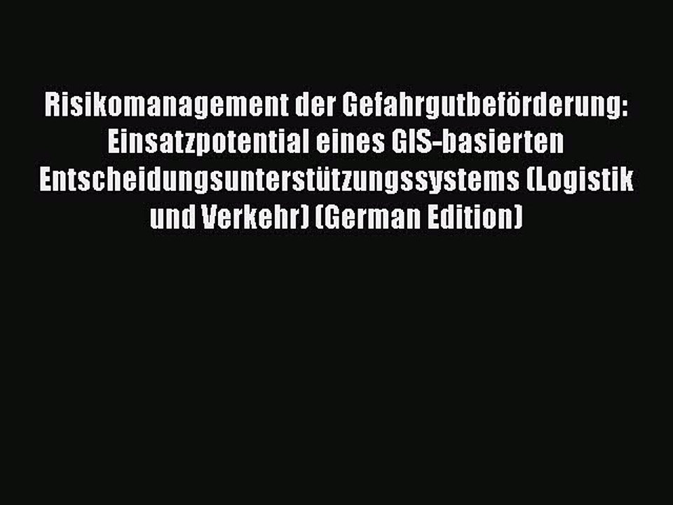 [PDF] Risikomanagement der Gefahrgutbeförderung: Einsatzpotential eines GIS-basierten Entscheidungsunterstützungssystems