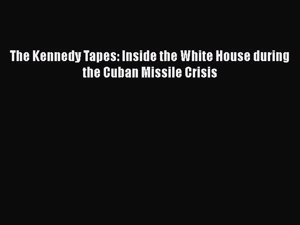 Ebook The Kennedy Tapes: Inside the White House during the Cuban Missile Crisis Download Full