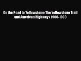 [Read Book] On the Road to Yellowstone: The Yellowstone Trail and American Highways 1900-1930