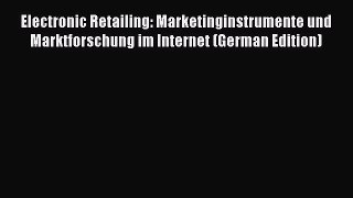 [PDF] Electronic Retailing: Marketinginstrumente und Marktforschung im Internet (German Edition)