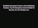 [Read PDF] Delightful Ketogenic Sauces and Condiments Recipes: Top 35 Ketogenic Low Carb High