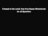 [Read PDF] Triumph of the Lentil: Soy-Free Vegan Wholefoods for all Appetites Ebook Free