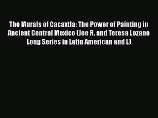 [Read book] The Murals of Cacaxtla: The Power of Painting in Ancient Central Mexico (Joe R.