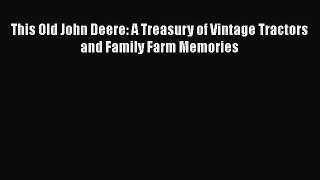 [Read Book] This Old John Deere: A Treasury of Vintage Tractors and Family Farm Memories Free