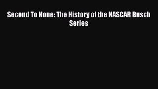 [Read Book] Second To None: The History of the NASCAR Busch Series  EBook