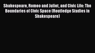 [PDF] Shakespeare Romeo and Juliet and Civic Life: The Boundaries of Civic Space (Routledge