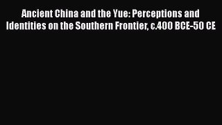 [Read book] Ancient China and the Yue: Perceptions and Identities on the Southern Frontier