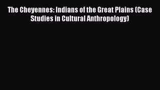 [Read book] The Cheyennes: Indians of the Great Plains (Case Studies in Cultural Anthropology)