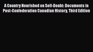 [Read book] A Country Nourished on Self-Doubt: Documents in Post-Confederation Canadian History