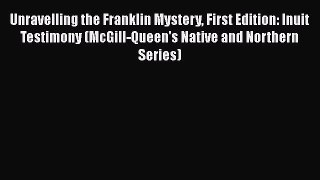 [Read book] Unravelling the Franklin Mystery First Edition: Inuit Testimony (McGill-Queen's