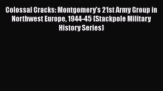 [Read book] Colossal Cracks: Montgomery's 21st Army Group in Northwest Europe 1944-45 (Stackpole