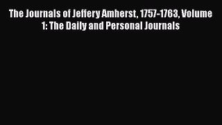 [Read book] The Journals of Jeffery Amherst 1757-1763 Volume 1: The Daily and Personal Journals