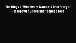 [Read Book] The Kings of Woodward Avenue: A True Story of Horsepower Speed and Teenage Love