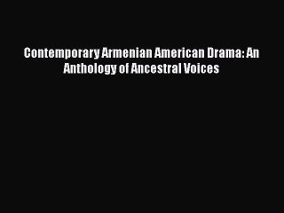 [PDF] Contemporary Armenian American Drama: An Anthology of Ancestral Voices [Read] Full Ebook