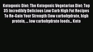 PDF Ketogenic Diet: The Ketogenic Vegetarian Diet: Top 35 Incredibly Delicious Low Carb High
