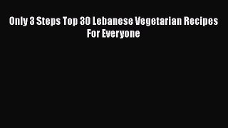 Download Only 3 Steps Top 30 Lebanese Vegetarian Recipes For Everyone Free Books