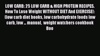PDF LOW CARB: 25 LOW CARB & HIGH PROTEIN RECIPES. How To Lose Weight WITHOUT DIET And EXERCISE!: