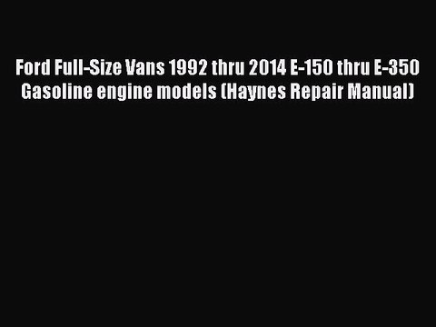 [Read Book] Ford Full-Size Vans 1992 thru 2014 E-150 thru E-350 Gasoline engine models (Haynes