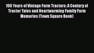 [Read Book] 100 Years of Vintage Farm Tractors: A Century of Tractor Tales and Heartwarming