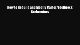 [Read Book] How to Rebuild and Modify Carter/Edelbrock Carburetors  EBook