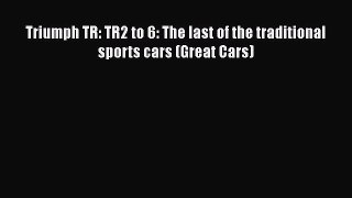 [Read Book] Triumph TR: TR2 to 6: The last of the traditional sports cars (Great Cars) Free