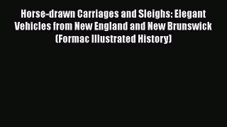 [Read Book] Horse-drawn Carriages and Sleighs: Elegant Vehicles from New England and New Brunswick