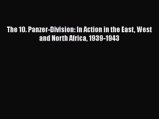 [Read book] The 10. Panzer-Division: In Action in the East West and North Africa 1939-1943