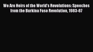 [Read book] We Are Heirs of the World's Revolutions: Speeches from the Burkina Faso Revolution