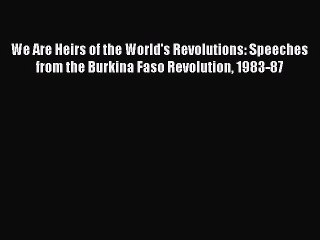 [Read book] We Are Heirs of the World's Revolutions: Speeches from the Burkina Faso Revolution